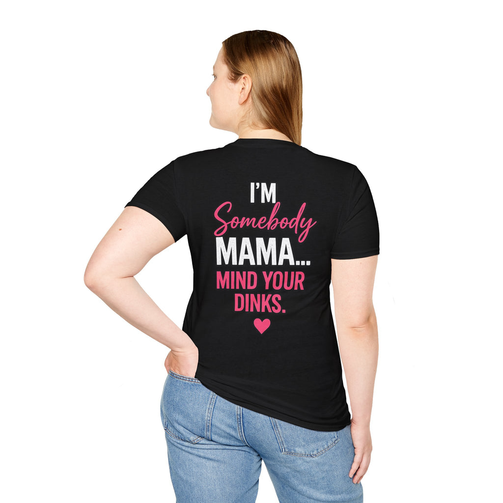 “I’m Somebody Mama… Mind Your Dinks” Mother’s Day T-Shirt