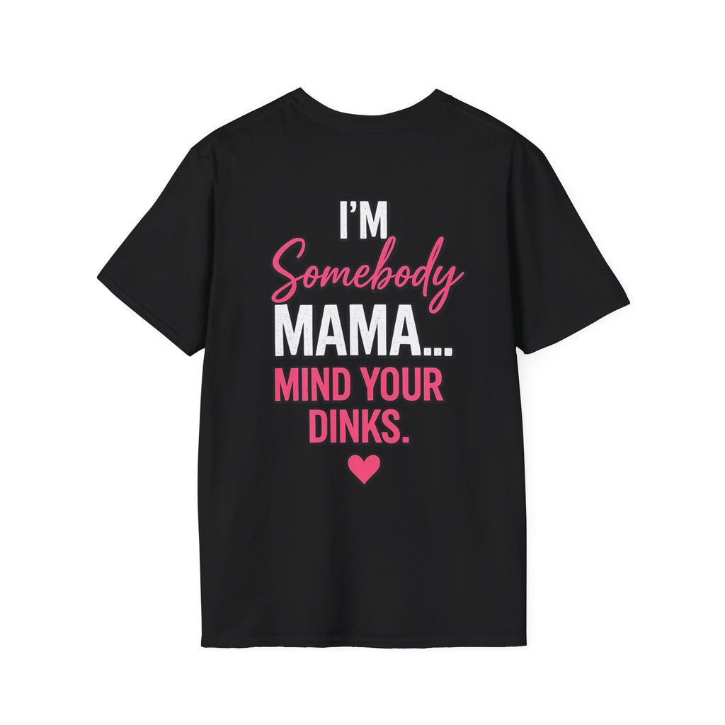 “I’m Somebody Mama… Mind Your Dinks” Mother’s Day T-Shirt