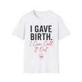I Gave Birth I Can Call It Out T-Shirt — Funny New Mom Maternity Tee